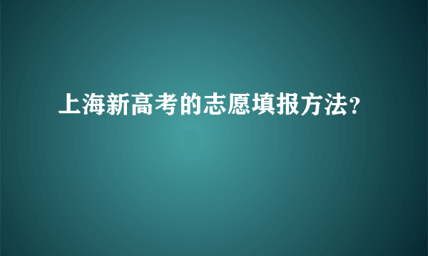 上海新高考的志愿填报方法？