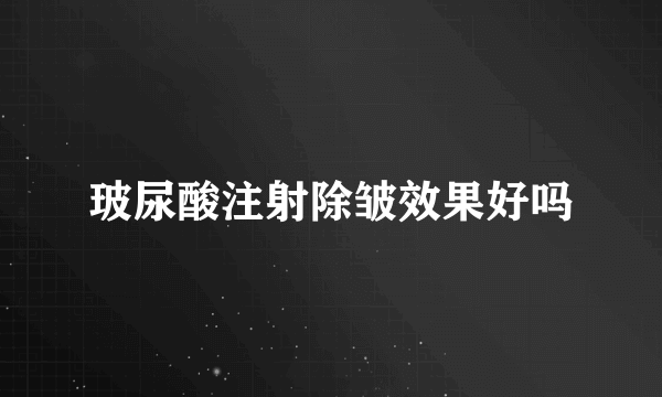 玻尿酸注射除皱效果好吗