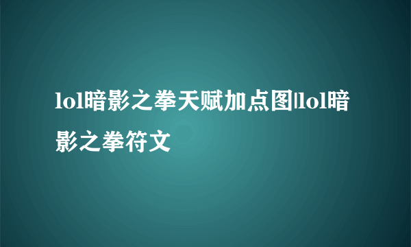 lol暗影之拳天赋加点图|lol暗影之拳符文