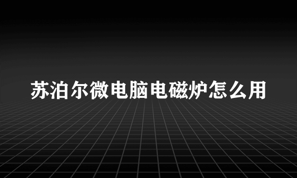 苏泊尔微电脑电磁炉怎么用