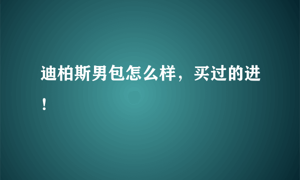 迪柏斯男包怎么样，买过的进！