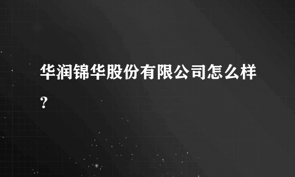 华润锦华股份有限公司怎么样？