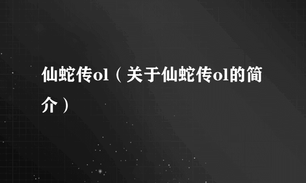 仙蛇传ol（关于仙蛇传ol的简介）