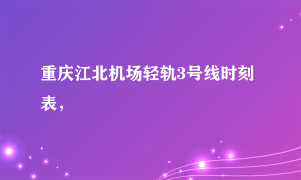 重庆江北机场轻轨3号线时刻表，