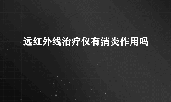 远红外线治疗仪有消炎作用吗