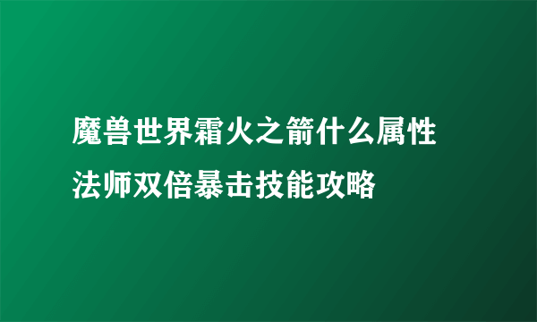 魔兽世界霜火之箭什么属性 法师双倍暴击技能攻略