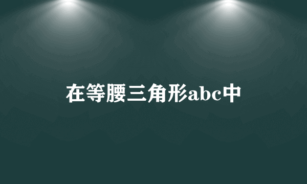 在等腰三角形abc中