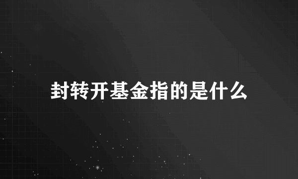 封转开基金指的是什么