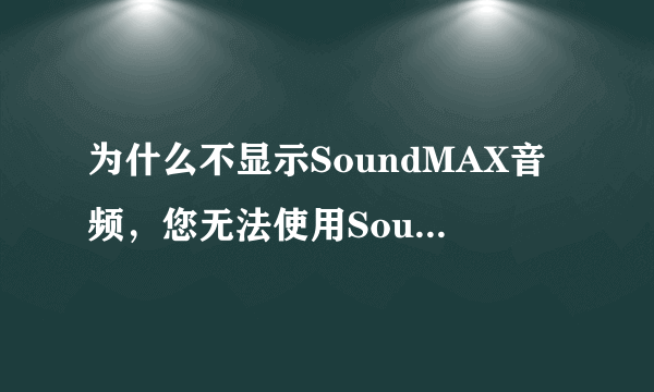 为什么不显示SoundMAX音频，您无法使用SoundMAX控制面板