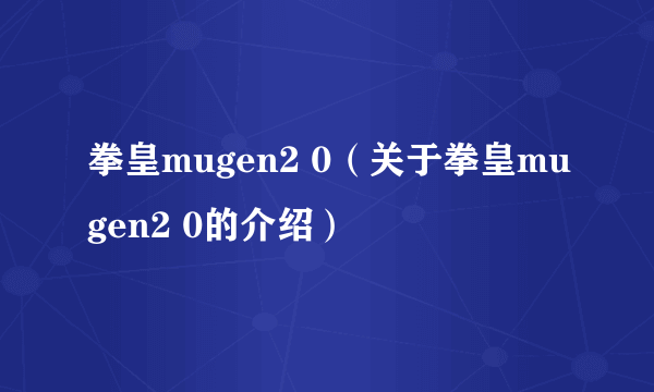 拳皇mugen2 0（关于拳皇mugen2 0的介绍）