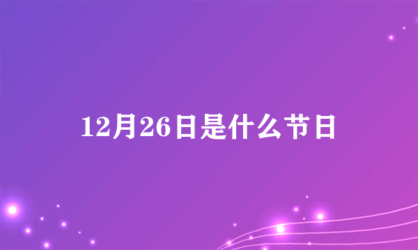 12月26日是什么节日