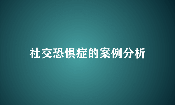 社交恐惧症的案例分析