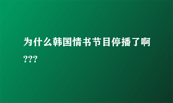 为什么韩国情书节目停播了啊???