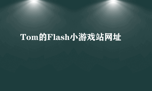 Tom的Flash小游戏站网址