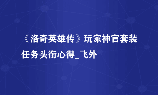 《洛奇英雄传》玩家神官套装任务头衔心得_飞外