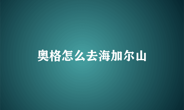 奥格怎么去海加尔山