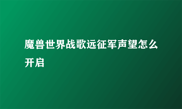 魔兽世界战歌远征军声望怎么开启