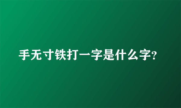 手无寸铁打一字是什么字？