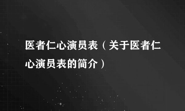 医者仁心演员表（关于医者仁心演员表的简介）