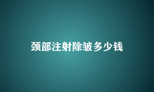 颈部注射除皱多少钱