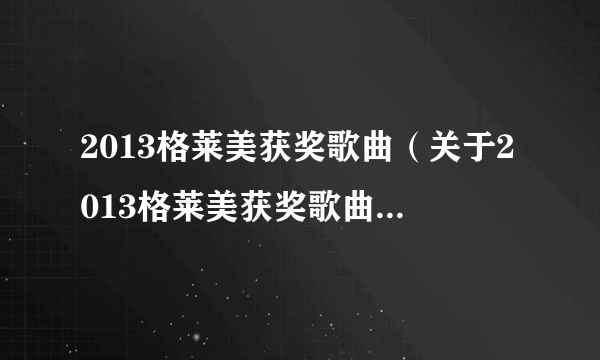 2013格莱美获奖歌曲（关于2013格莱美获奖歌曲的简介）