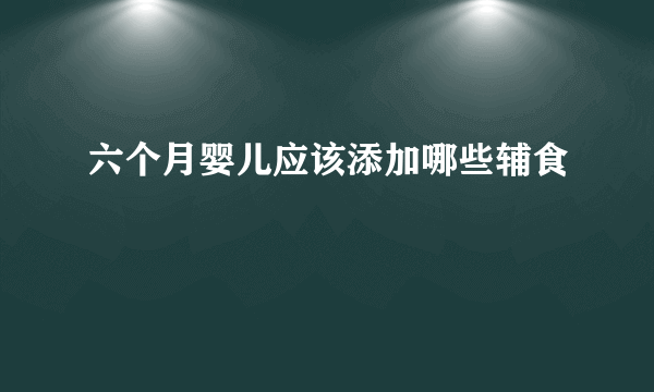 六个月婴儿应该添加哪些辅食