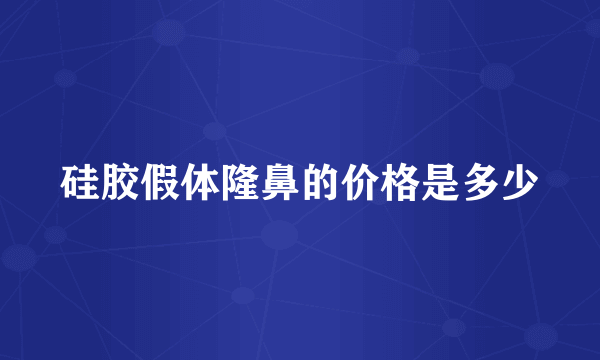 硅胶假体隆鼻的价格是多少