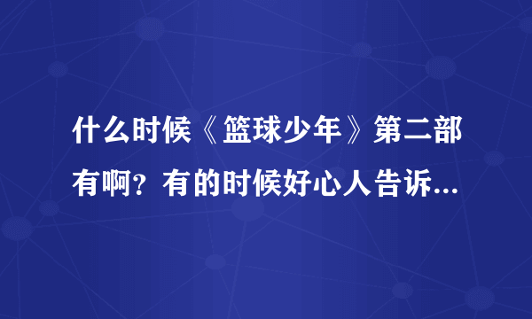 什么时候《篮球少年》第二部有啊？有的时候好心人告诉一下 谢谢了