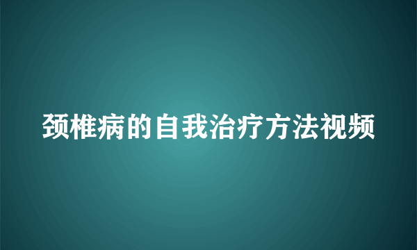 颈椎病的自我治疗方法视频