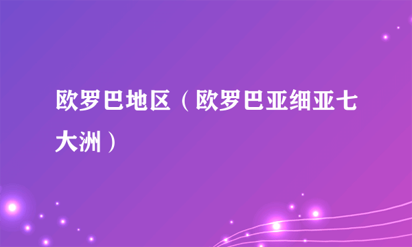 欧罗巴地区（欧罗巴亚细亚七大洲）