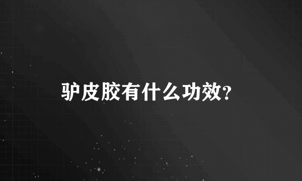 驴皮胶有什么功效？