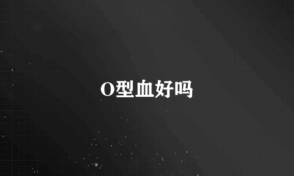 O型血好吗