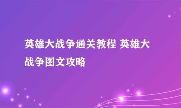 英雄大战争通关教程 英雄大战争图文攻略