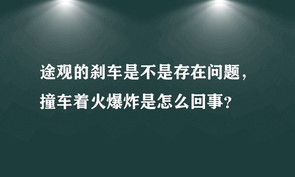 途观的刹车是不是存在问题，撞车着火爆炸是怎么回事？