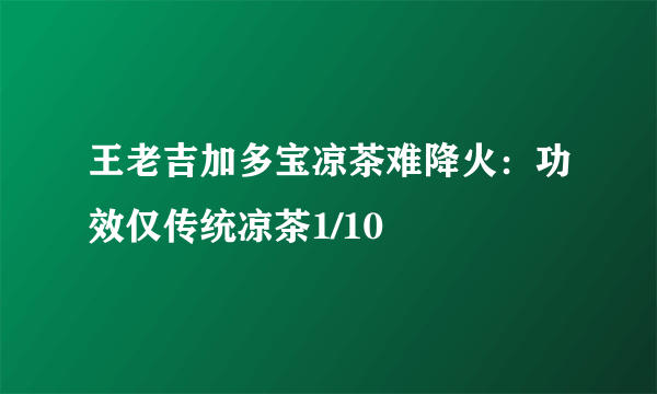 王老吉加多宝凉茶难降火：功效仅传统凉茶1/10