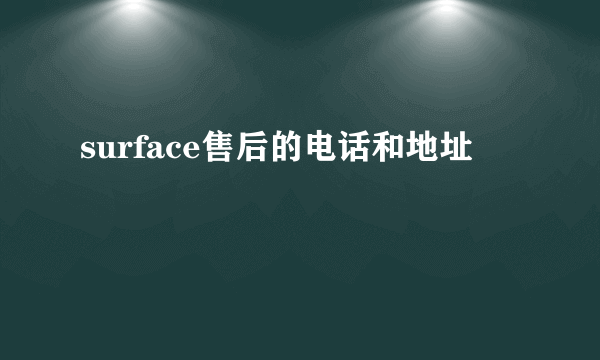 surface售后的电话和地址