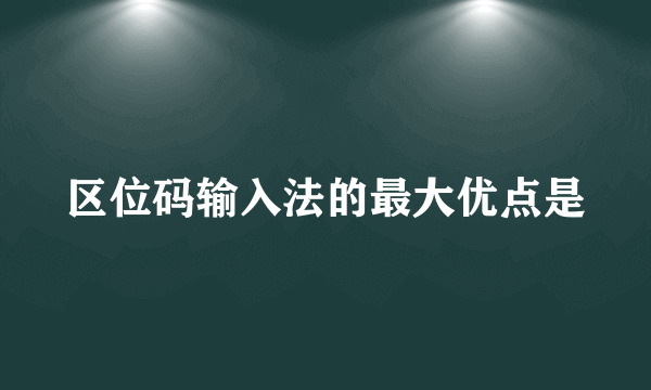 区位码输入法的最大优点是