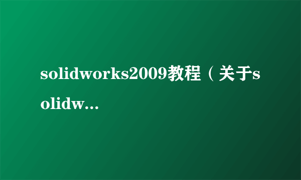 solidworks2009教程（关于solidworks2009教程的简介）