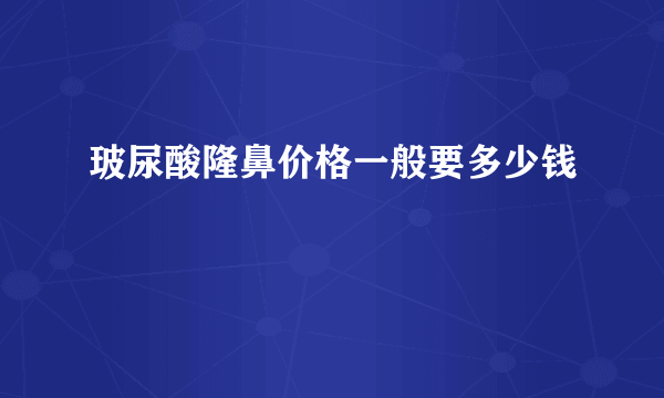 玻尿酸隆鼻价格一般要多少钱