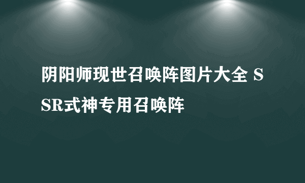 阴阳师现世召唤阵图片大全 SSR式神专用召唤阵