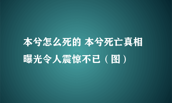 本兮怎么死的 本兮死亡真相曝光令人震惊不已（图）