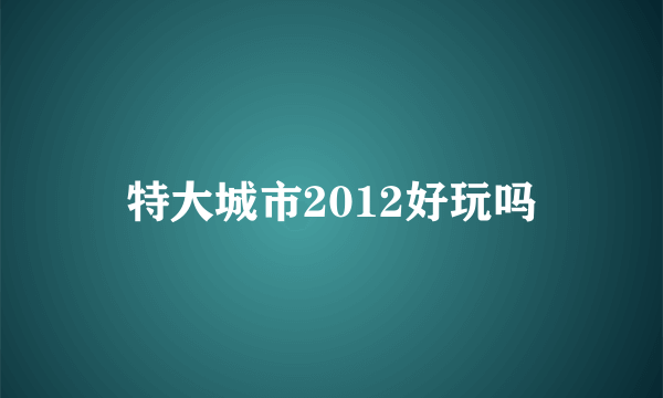 特大城市2012好玩吗