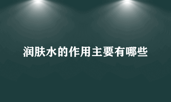 润肤水的作用主要有哪些