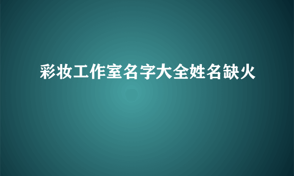 彩妆工作室名字大全姓名缺火