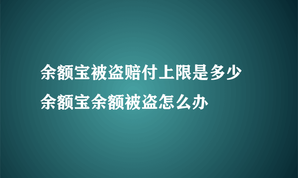 余额宝被盗赔付上限是多少 余额宝余额被盗怎么办