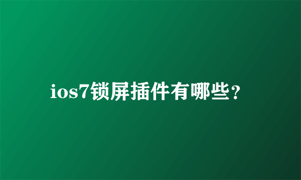 ios7锁屏插件有哪些？