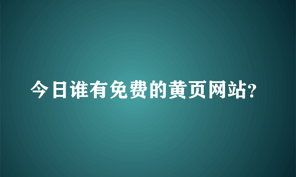 今日谁有免费的黄页网站？