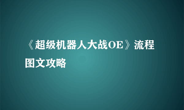 《超级机器人大战OE》流程图文攻略