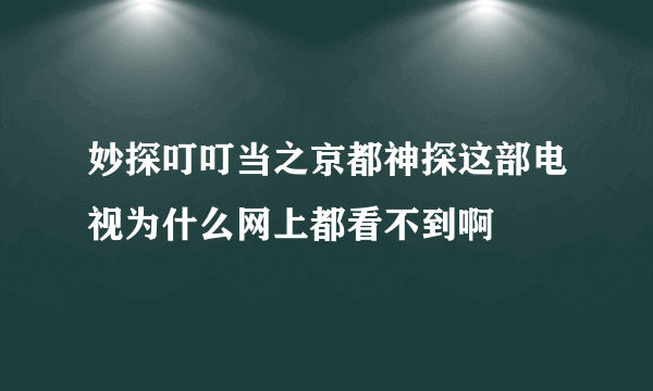 妙探叮叮当之京都神探这部电视为什么网上都看不到啊