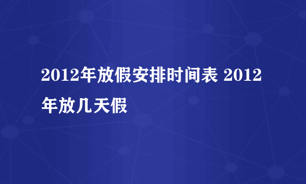 2012年放假安排时间表 2012年放几天假